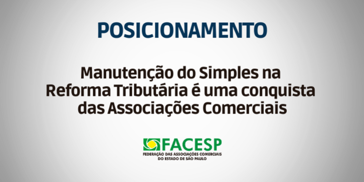 Manutenção do Simples na Reforma Tributária é uma conquista das Associações Comerciais